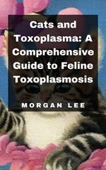 Cats and Toxoplasma: A Comprehensive Guide to Feline Toxoplasmosis