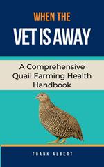 When The Vet Is Away: A Comprehensive Quail Farming Health Handbook