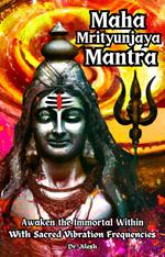 Maha Mrityunjaya Mantra: Awaken the Immortal Within with Sacred Vibration Frequencies