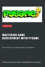Mastering Game Development with PyGame: From Basics to Advanced Techniques