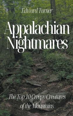 Appalachian Nightmares: The Top 10 Creepy Creatures of the Mountains - Edward Turner - cover
