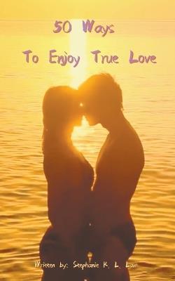50 Ways to Enjoy True Love - Stephanie K L Lam - cover