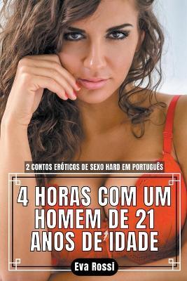 4 Horas com um Homem de 21 Anos de Idade: 2 Contos Eróticos de Sexo Hard em Português - Eva Rossi - cover