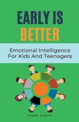 Early Is Better: Emotional Intelligence For Kids And Teenagers - Frank Albert - cover
