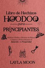 Libro de Hechizos Hoodoo para Principiantes Hechizos Fáciles y Efectivos de Raíces, Conjuros y Protección para la Sanación y la Prosperidad