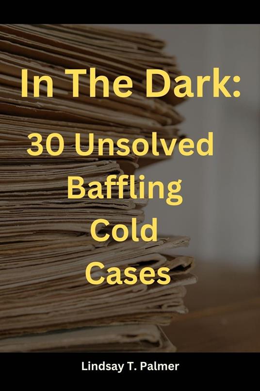 In The Dark: 30 Baffling Unsolved Cold Cases.