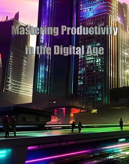 Mastering Productivity in the Digital Age