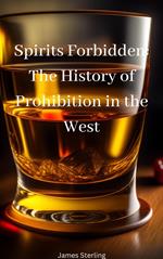 Spirits Forbidden: The History of Prohibition in the West