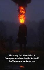 Thriving Off The Grid: A Comprehensive Guide to Self-Sufficiency in America