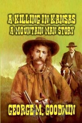 A Killing in Kansas - A Mountain Man Story - George M Goodwin - cover