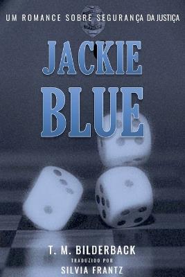 Jackie Blue - Um Romance Sobre Seguran?a Da Justi?a - T M Bilderback - cover