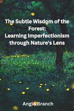 The Subtle Wisdom of the Forest: Learning Imperfectionism through Nature's Lens