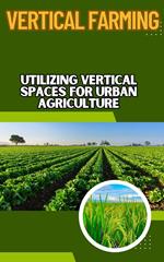 Vertical Farming : Utilizing Vertical Spaces for Urban Agriculture