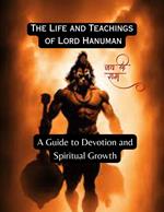 The Life and Teachings of Lord Hanuman: A Guide to Devotion and Spiritual Growth