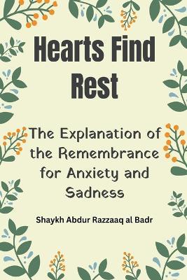 Hearts Find Rest: The Explanation of the Remembrance for Anxiety and Sadness - Shaykh Abdur Razzaaq Al Badr - cover
