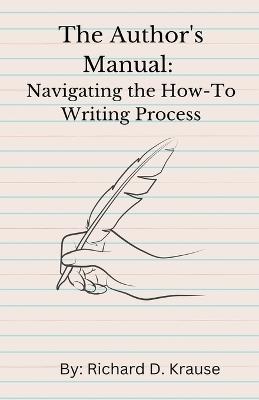 The Author's Manual: Navigating the How-To Writing Process - Richard D Krause - cover