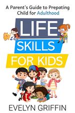 Life Skills for Kids: A Parent’s Guide to Preparing Children for Adulthood