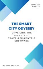The Smart City Odyssey: Unveiling the Secrets to Traveller-Centric Software