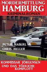 Kommissar Jörgensen und das tödliche Komplott: Mordermittlung Hamburg Kriminalroman