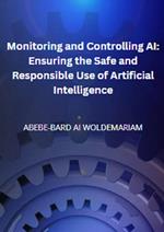Monitoring and Controlling AI: Ensuring the Safe and Responsible Use of Artificial Intelligence