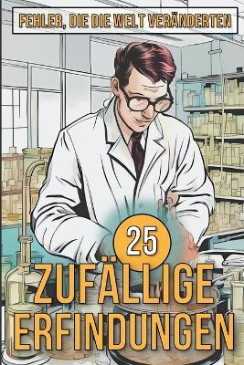 25 Zufällige Erfindungen - Erstaunliche Irrtümer, die funktioniert haben - Mike Ciman - cover