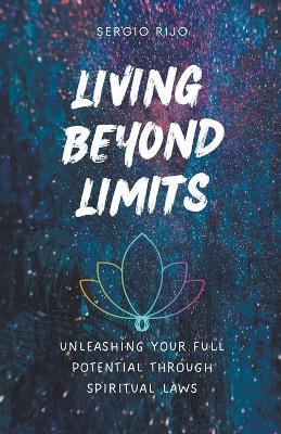 Living Beyond Limits: Unleashing Your Full Potential through Spiritual Laws - Sergio Rijo - cover