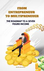 From Entrepreneur to Multipreneur: The Roadmap to a Seven Figure Income