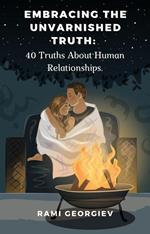 Embracing the Unvarnished Truth: 40 Truths About Human Relationships