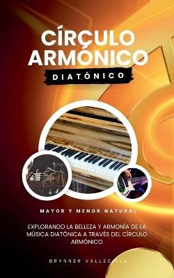 Circulo armonico diatonico: Explorando la belleza y armonia de la musica diatonica a traves del circulo armonico - Brynner Vallecilla - cover