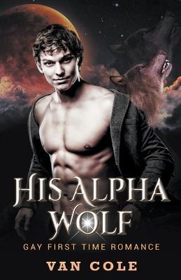 His Alpha Wolf: Gay First Time Romance - Van Cole - cover