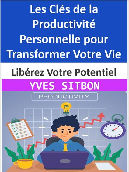 Libérez Votre Potentiel : Les Clés de la Productivité Personnelle pour Transformer Votre Vie