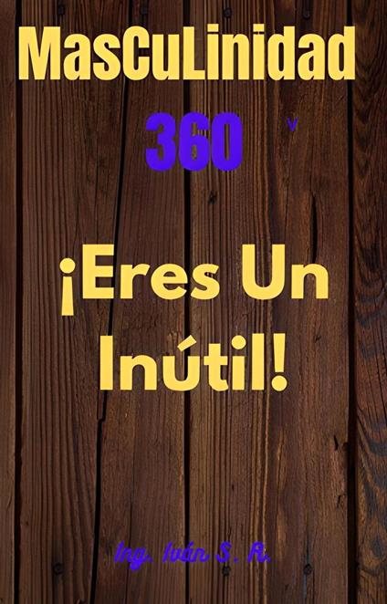 Masculinidad 360 ¡Eres un inútil!