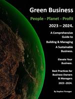 Green Business - People - Planet - Profit - 2023/24: A Comprehensive Guide to Building & Managing A Sustainable Business.