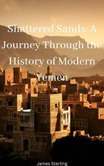 Shattered Sands: A Journey Through the History of Modern Yemen