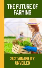 The Future of Farming: Sustainability Unveiled