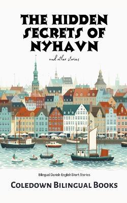 The Hidden Secrets of Nyhavn and Other Stories: Bilingual Danish-English Short Stories - Coledown Bilingual Books - cover
