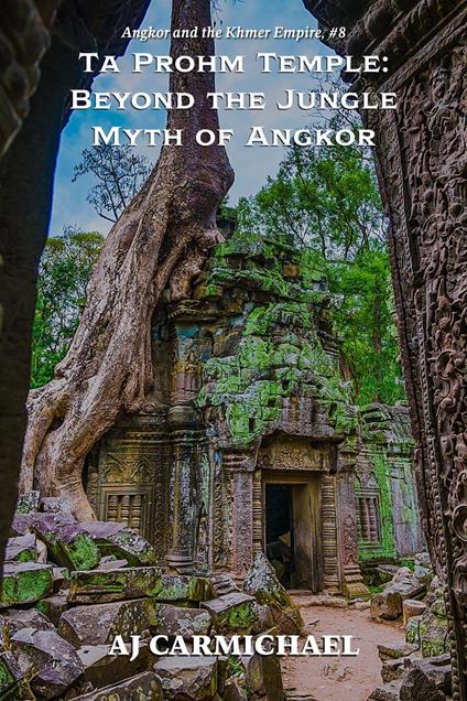 Ta Prohm Temple: Beyond the Jungle Myth of Angkor
