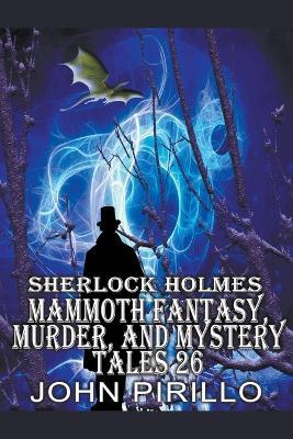 Sherlock Holmes Mammoth Fantasy, Murder, and Mystery Tales 26 - John Pirillo - cover
