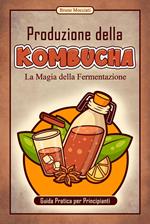 Guida Pratica per Principianti - Produzione della Kombucha - La Magia della Fermentazione