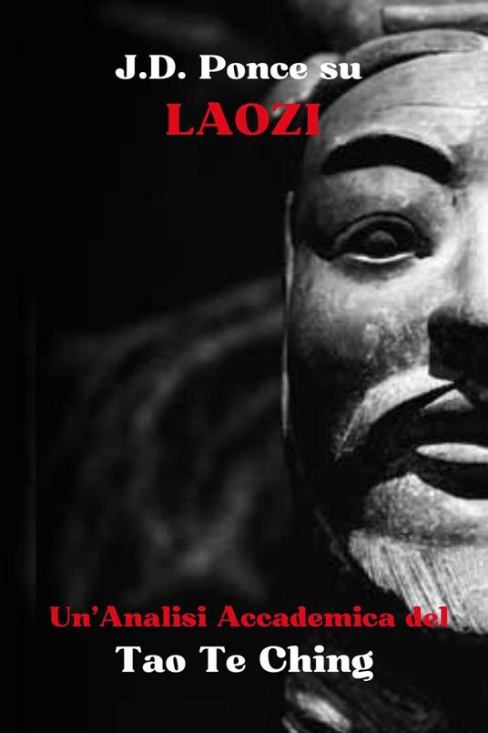 J.D. Ponce su Laozi: Un'Analisi Accademica del Tao Te Ching - J.D. Ponce - ebook
