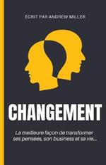 Changement: la meilleure facon de transformer ses pensees, son business et sa vie...