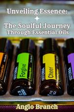 Unveiling Essence: The Soulful Journey Through Essential Oils