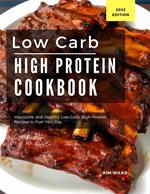 Low Carb High Protein Cookbook: Irresistible and Healthy Low-Carb, High-Protein Recipes to Fuel Your Day