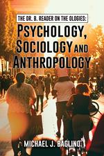 The Dr. B. Reader on the Ologies: Psychology, Sociology and Anthropology