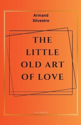 The Little Old Art of Love - Armand Silvestre,Cor Charron - cover