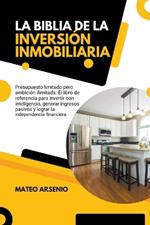 La Biblia de la Inversión Inmobiliaria: El Libro de Referencia Para Invertir con Inteligencia, Generar Ingresos Pasivos y Lograr la Independencia Financiera