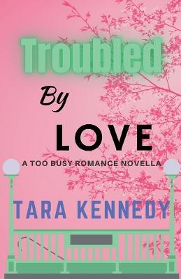 Troubled By Love - Tara Kennedy - cover