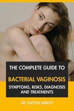 The Complete Guide to Bacterial Vaginosis: Symptoms, Risks, Diagnosis and Treatments