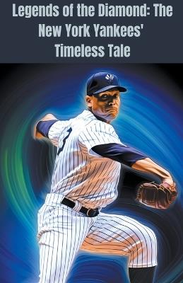 Legends of the Diamond: The New York Yankees' Timeless Tale - Lloyd Green - cover
