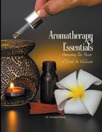 Aromatherapy Essentials: Harnessing the Power of Scent for Wellness